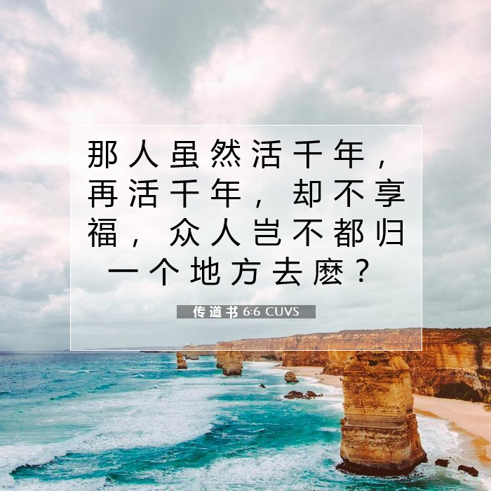 传道书6:6 圣经经文含义| 那人虽然活千年， 再活千年， 却不享福